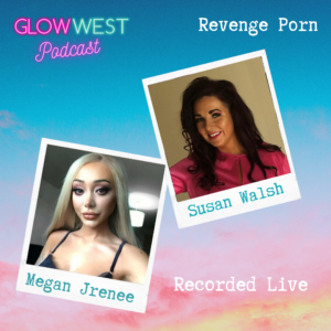 Glow West Podcast - Revenge Porn aka Image Based Sexual Abuse Ep.24