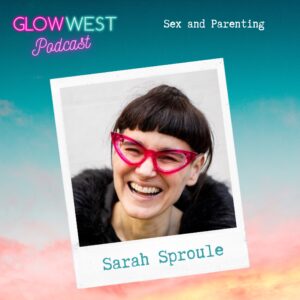 Glow West Podcast - Puberty, Parenting, and Sex: Ep 53