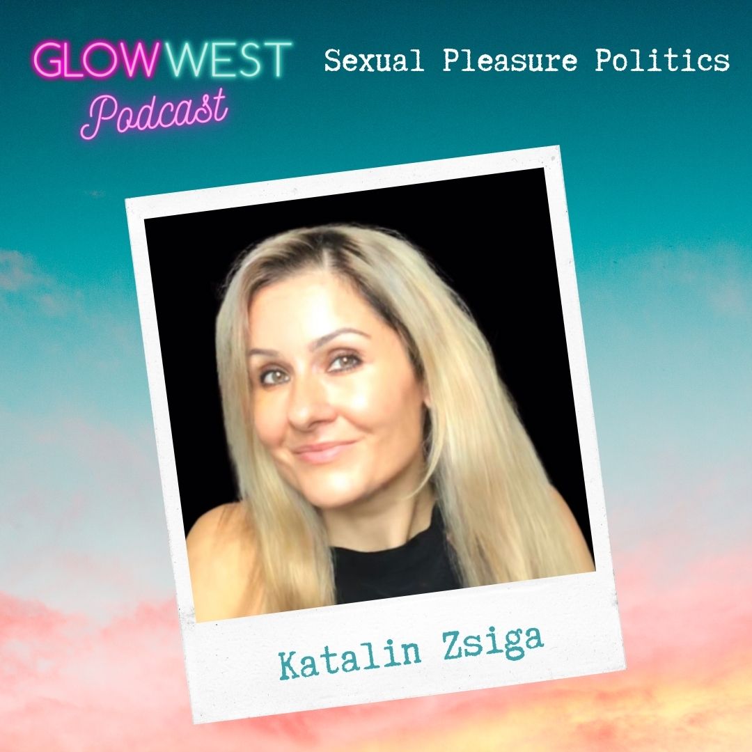 Glow West Podcast - The Politics of Sexual Pleasure: Ep 116