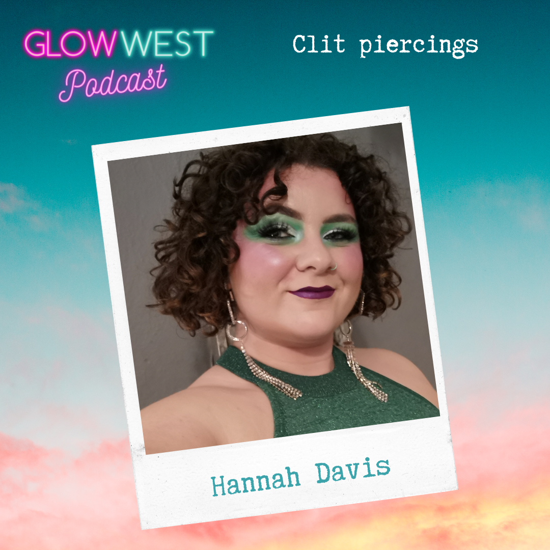 Glow West Podcast - Clit Piercings: Ep 134